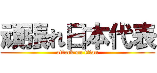 頑張れ日本代表 (attack on titan)