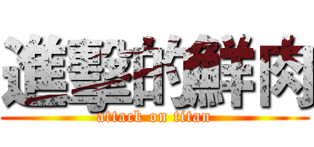 進擊的鮮肉 (attack on titan)
