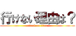 行けない理由は？ (attack on titan)