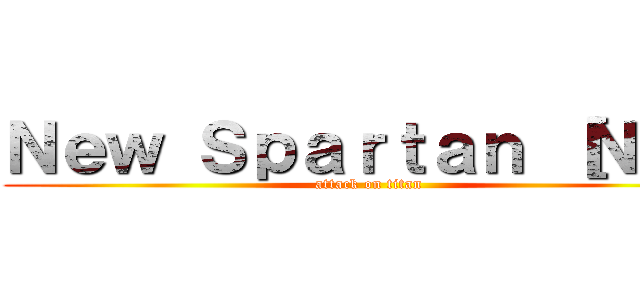 Ｎｅｗ Ｓｐａｒｔａｎ ［ＮＳ］ (attack on titan)