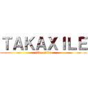 ＴＡＫＡＸＩＬＥ (like exile)