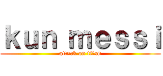 ｋｕｎ ｍｅｓｓｉ (attack on titan)