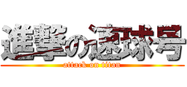 進撃の速球号 (attack on titan)