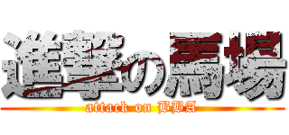 進撃の馬場 (attack on BBA)