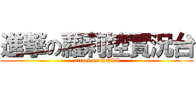 進撃の蘿莉控實況台 (attack on LOLI)