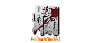 爛 (attack on titan)