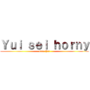 Ｙｕｉ ｓｅｉ ｈｏｒｎｙ (Ciao Yui)