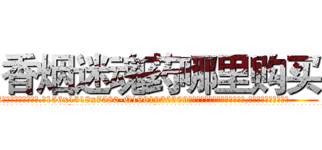 香烟迷魂药哪里购买 (香烟迷魂药哪里购买【电.话156x1318x7580-Q1991936399鑫宏药业】我们做的是长期生意,靠的是老客户长期支持
参考消息网2月20日报道 韩媒称，“剩女多、离婚率高的城市，房价一定会上涨。”这是中国经济学家金岩石2016年12月参加在上海举行的房地产相关论坛时说的话。
)