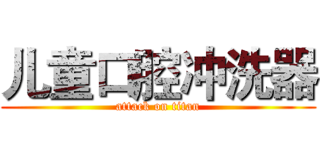 儿童口腔冲洗器 (attack on titan)