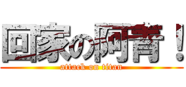 回家の阿青！ (attack on titan)