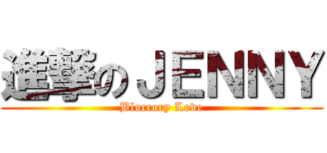 進撃のＪＥＮＮＹ (Bloccory Love)