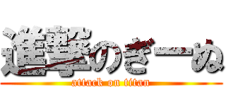 進撃のぎーぬ (attack on titan)