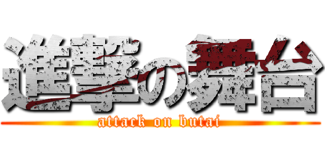 進撃の舞台 (attack on butai)