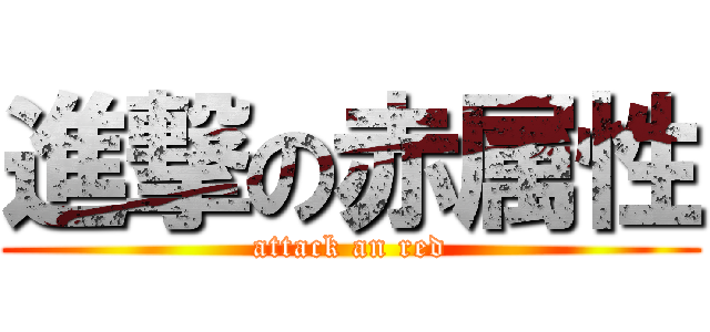 進撃の赤属性 (attack an red)