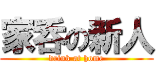 家呑の新人 (drink at home)