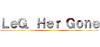 ＬｅＧ．Ｈｅｒ Ｇｏｎｅ ()
