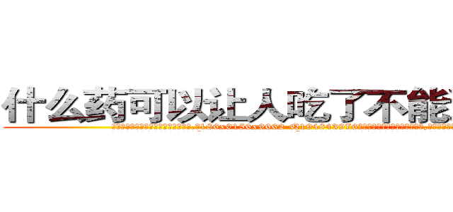 什么药可以让人吃了不能说话的药 (什么药可以让人吃了不能说话的药【电.话186x0156x9662-Q194843976林氏药业】我们做的是长期生意,靠的是老客户长期支持
参考消息网2月20日报道 韩媒称，“剩女多、离婚率高的城市，房价一定会上涨。”这是中国经济学家金岩石2016年12月参加在上海举行的房地产相关论坛时说的话。
)