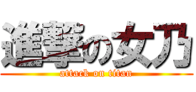 進撃の女乃 (attack on titan)