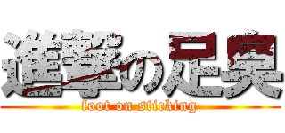 進撃の足臭 (foot on sticking)