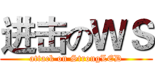 进击のＷＳ (attack on StrongLED)