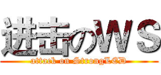 进击のＷＳ (attack on StrongLED)
