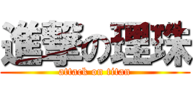 進撃の理珠 (attack on titan)