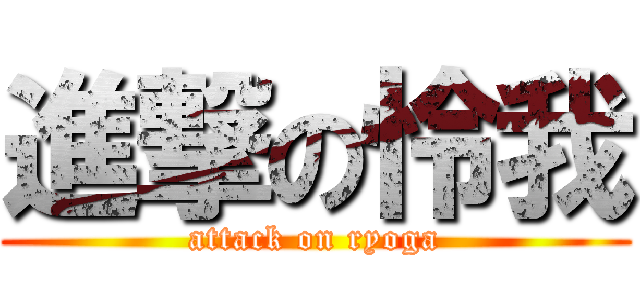 進撃の怜我 (attack on ryoga)