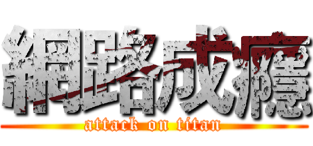 網路成癮 (attack on titan)