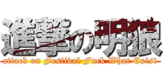 進撃の明狼 (attack on Festival Fuck What Exist)