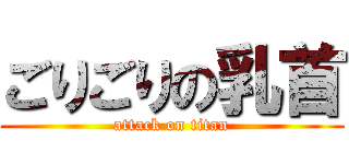 ごりごりの乳首 (attack on titan)