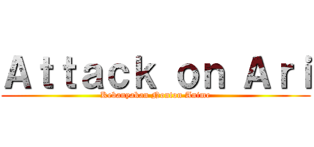 Ａｔｔａｃｋ ｏｎ Ａｒｉ (Kebanyakan Nonton Anime)