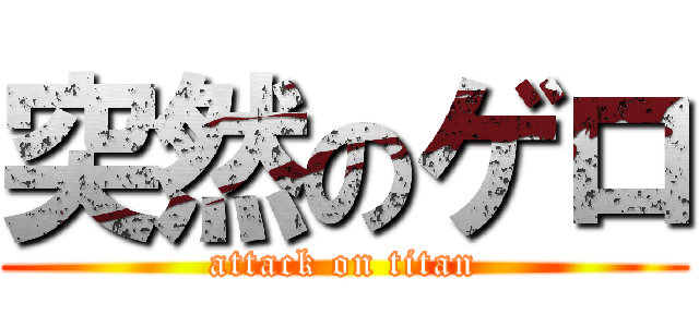 突然のゲロ (attack on titan)