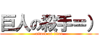 巨人の殺手＝） (attack on titan)