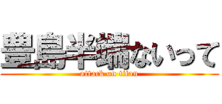 豊島半端ないって (attack on titan)