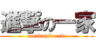 進撃の一家 (majikichidarake)