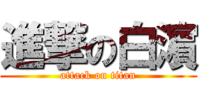 進撃の白濵 (attack on titan)