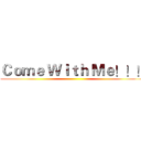 Ｃｏｍｅ Ｗｉｔｈ Ｍｅ！！！ ()