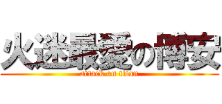 火迷最愛の博安 (attack on titan)