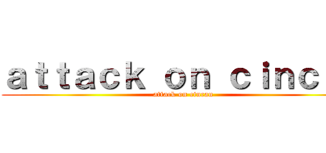 ａｔｔａｃｋ ｏｎ ｃｉｎｃａｕ (attack on cincau)