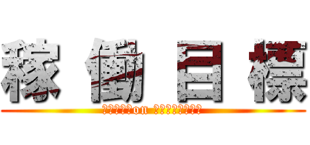 稼 働 目 標 (Ｋａｄｏ　on ｍｕｒａｙａｍａ)