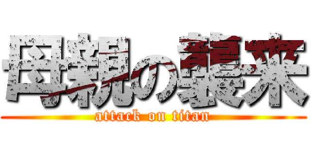 母親の襲来 (attack on titan)