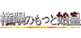 権限のもっと始皇 (Jurisdiction)