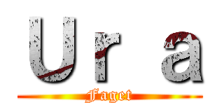 Ｕｒ ａ (Faget)