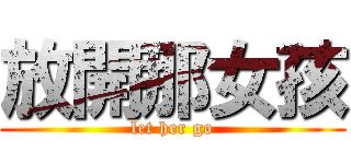 放開那女孩 (let her go)