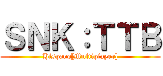 ＳＮＫ：ＴＴＢ (Hispano[Multiplayer])