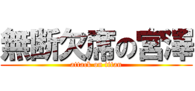 無断欠席の宮澤 (attack on titan)