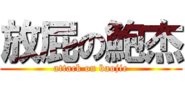 放屁の鮑杰 (attack on baojie)