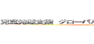 児童発達支援 グローバルキッズパーク 七北田店 (attack on titan)