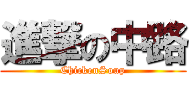 進撃の中路 (ChickenSoup)