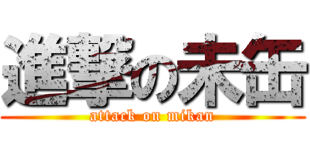 進撃の未缶 (attack on mikan)